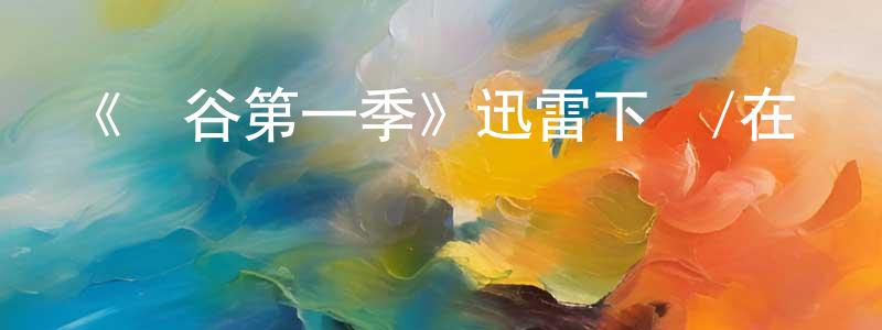 常樹林發布《閃谷第一季》迅雷下載/在線觀看-都市情感-美劇天堂